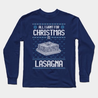 All I Want For Christmas Is Lasagna - Ugly Xmas Sweater For Lasagna Lover Long Sleeve T-Shirt